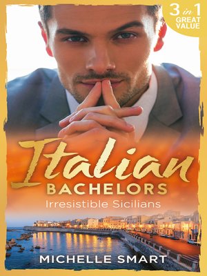 cover image of Italian Bachelors, Irresistible Sicilians: What a Sicilian Husband Wants / The Sicilian's Unexpected Duty / Taming the Notorious Sicilian